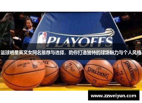 篮球明星英文女网名推荐与选择，助你打造独特的球场魅力与个人风格