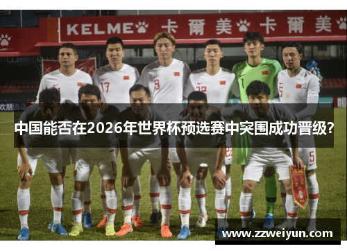 中国能否在2026年世界杯预选赛中突围成功晋级？