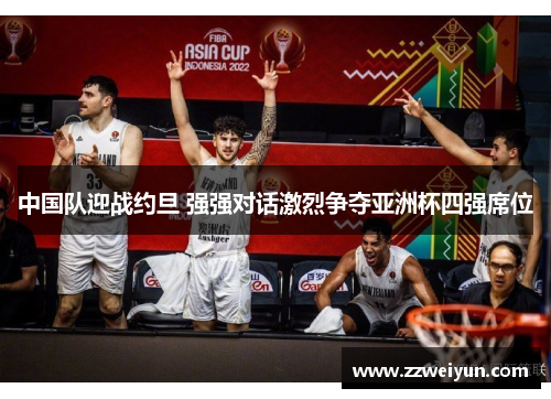 中国队迎战约旦 强强对话激烈争夺亚洲杯四强席位